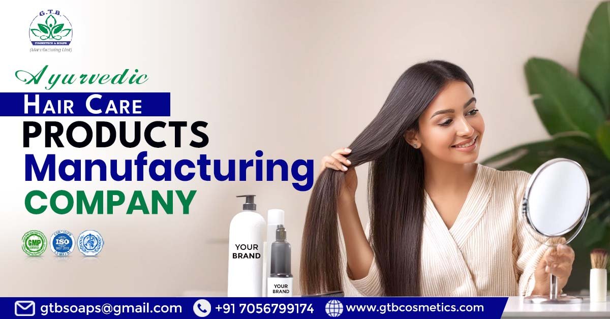 How to Choose the Best Ayurvedic Hair Care Products Manufacturing Company in India? | GTB Cosmetics & Soaps